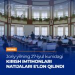 Joriy yilning 27-iyul kunidagi kirish imtihonlari natijalari e’lon qilindi